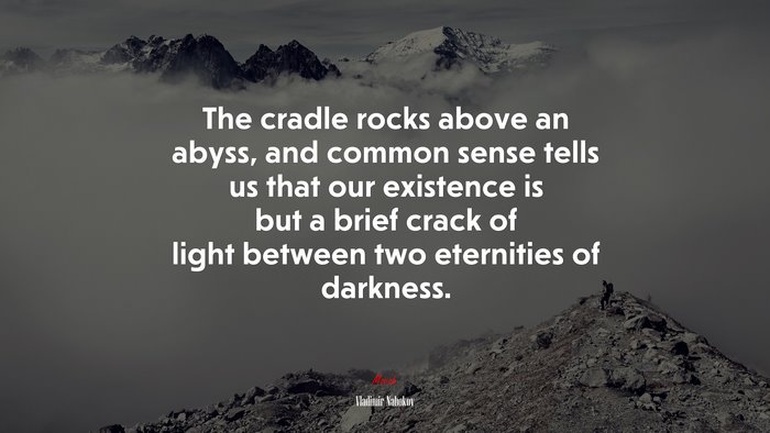 The cradle rocks above an abyss, and common sense tells us that our existence is but a brief crack of light between two eternities of darkness. | Vladimir Nabokov quote