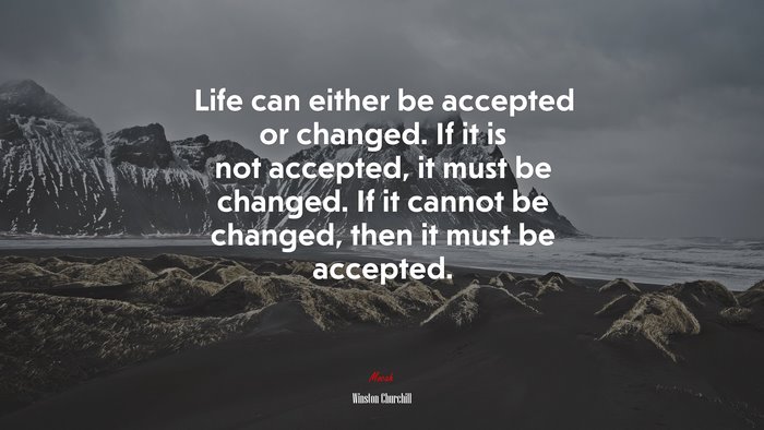 Life can either be accepted or changed. If it is not accepted, it must ...