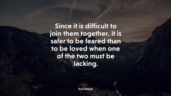 Since it is difficult to join them together, it is safer to be feared than to be loved when one of the two must be lacking. | Niccolò Machiavelli quote