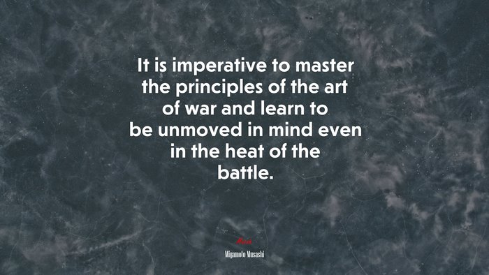 It is imperative to master the principles of the art of war and learn to be unmoved in mind even in the heat of the battle. | Miyamoto Musashi quote