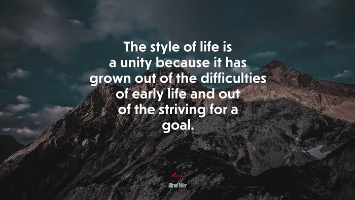The style of life is a unity because it has grown out of the difficulties of early life and out of the striving for a goal. | Alfred Adler quote