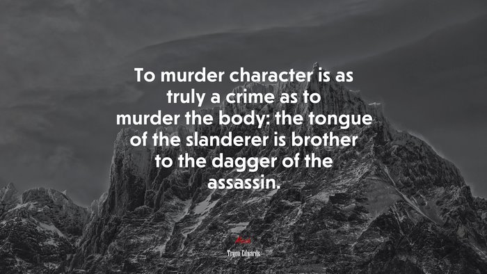 To murder character is as truly a crime as to murder the body: the tongue of the slanderer is brother to the dagger of the assassin. | Tryon Edwards quote