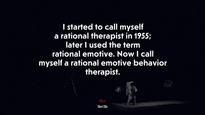 I started to call myself a rational therapist in 1955; later I used the term rational emotive. Now I call myself a rational emotive behavior therapist. | Albert Ellis quote