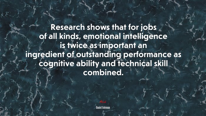 Research shows that for jobs of all kinds, emotional intelligence is twice as important an ingredient of outstanding performance as cognitive ability and technical skill combined. | Daniel Goleman quote