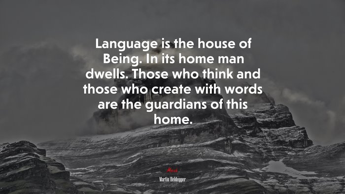 Language is the house of Being. In its home man dwells. Those who think and those who create with words are the guardians of this home. | Martin Heidegger quote