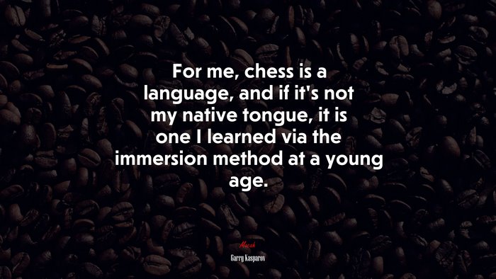 For me, chess is a language, and if it’s not my native tongue, it is one I learned via the immersion method at a young age. | Garry Kasparov quote
