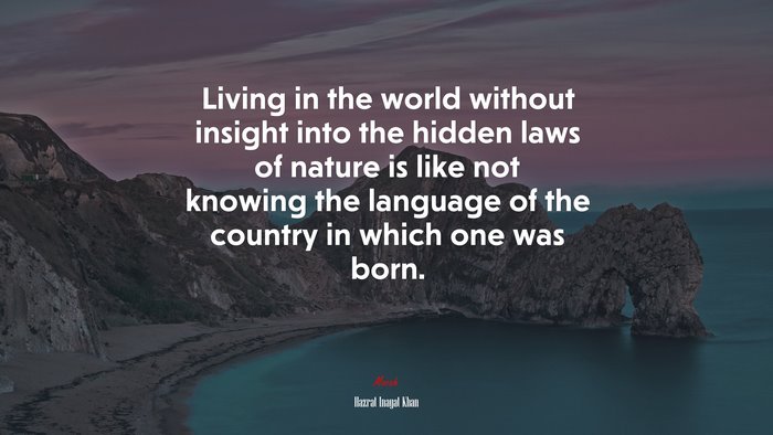 Living in the world without insight into the hidden laws of nature is like not knowing the language of the country in which one was born. | Hazrat Inayat Khan quote