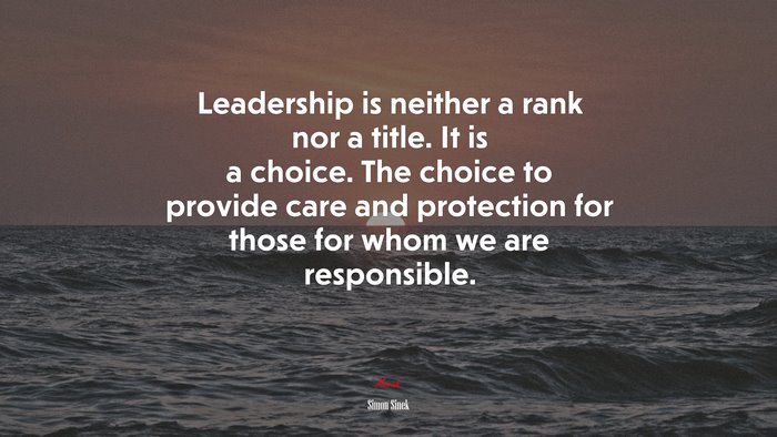 Leadership is neither a rank nor a title. It is a choice. The choice to provide care and protection for those for whom we are responsible. | Simon Sinek quote