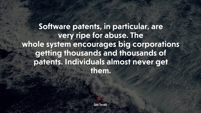 Software patents, in particular, are very ripe for abuse. The whole system encourages big corporations getting thousands and thousands of patents. Individuals almost never get them. | Linus Torvalds quote