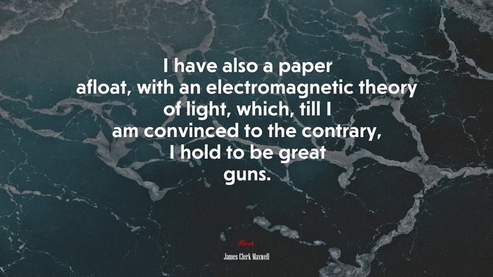 I have also a paper afloat, with an electromagnetic theory of light, which, till I am convinced to the contrary, I hold to be great guns. | James Clerk Maxwell quote