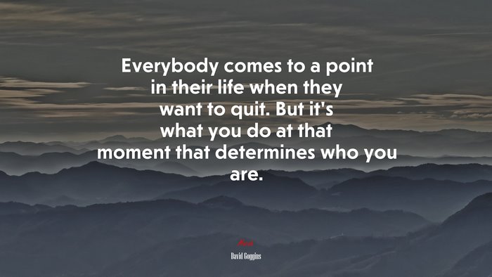 Everybody comes to a point in their life when they want to quit. But it ...