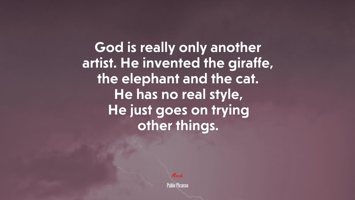 God is really only another artist. He invented the giraffe, the elephant and the cat. He has no real style, He just goes on trying other things. | Pablo Picasso quote