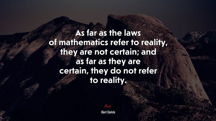 As far as the laws of mathematics refer to reality, they are not certain; and as far as they are certain, they do not refer to reality. | Albert Einstein quote