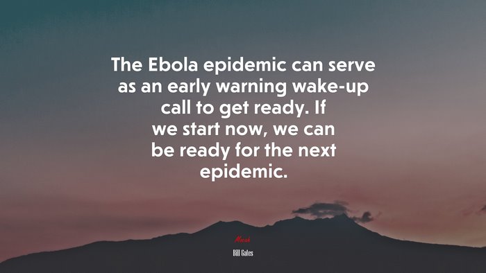 The Ebola epidemic can serve as an early warning wake-up call to get ready. If we start now, we can be ready for the next epidemic. | Bill Gates quote