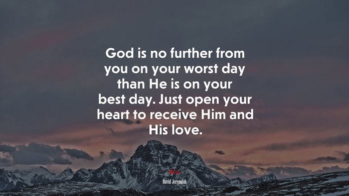 God is no further from you on your worst day than He is on your best day. Just open your heart to receive Him and His love. | David Jeremiah quote