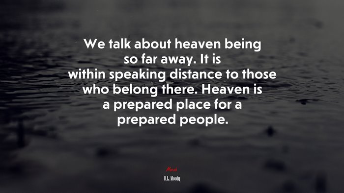 We Talk About Heaven Being So Far Away. It Is Within Speaking Distance ...