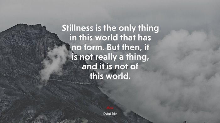 Stillness is the only thing in this world that has no form. But then, it is not really a thing, and it is not of this world. | Eckhart Tolle quote