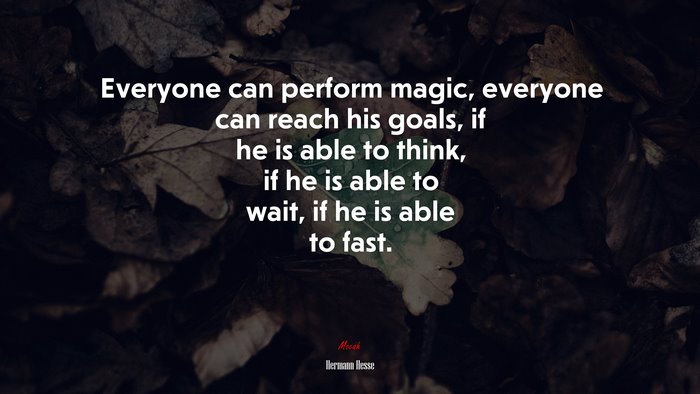 Everyone can perform magic, everyone can reach his goals, if he is able to think, if he is able to wait, if he is able to fast. | Hermann Hesse quote