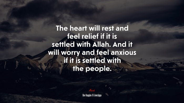 The heart will rest and feel relief if it is settled with Allah. And it will worry and feel anxious if it is settled with the people. | Ibn Qayyim Al-Jawziyya quote