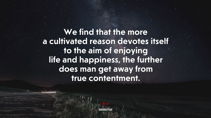 We find that the more a cultivated reason devotes itself to the aim of enjoying life and happiness, the further does man get away from true contentment. | Immanuel Kant quote