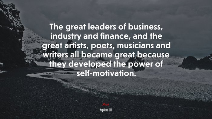 The great leaders of business, industry and finance, and the great artists, poets, musicians and writers all became great because they developed the power of self-motivation. | Napoleon Hill quote