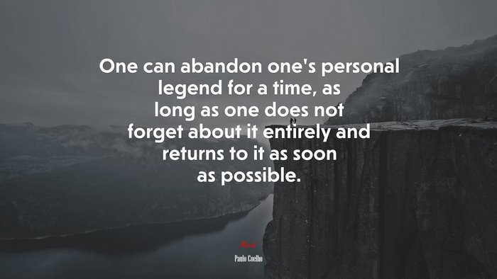 One can abandon one’s personal legend for a time, as long as one does not forget about it entirely and returns to it as soon as possible. | Paulo Coelho quote
