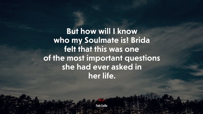 But how will I know who my Soulmate is? Brida felt that this was one of the most important questions she had ever asked in her life. | Paulo Coelho quote