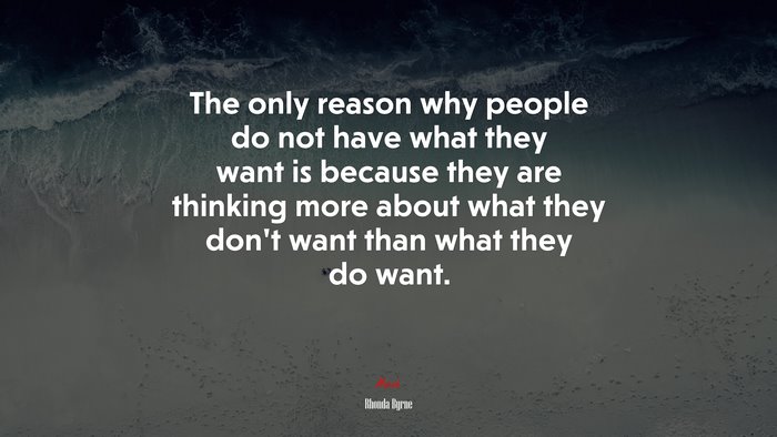 The only reason why people do not have what they want is because they are thinking more about what they don’t want than what they do want. | Rhonda Byrne quote
