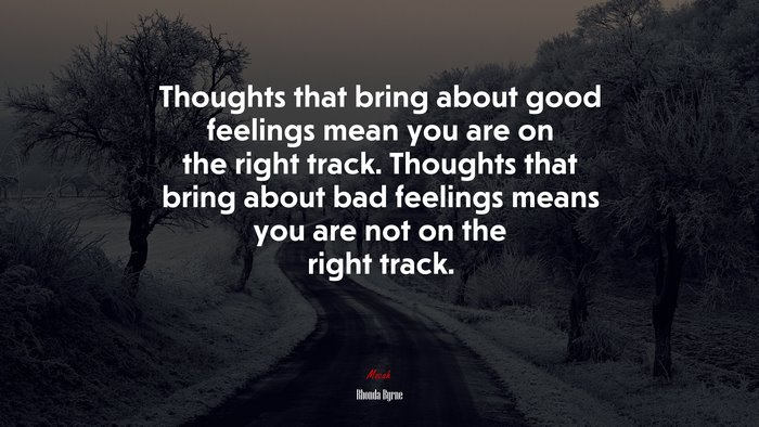Thoughts that bring about good feelings mean you are on the right track. Thoughts that bring about bad feelings means you are not on the right track. | Rhonda Byrne quote