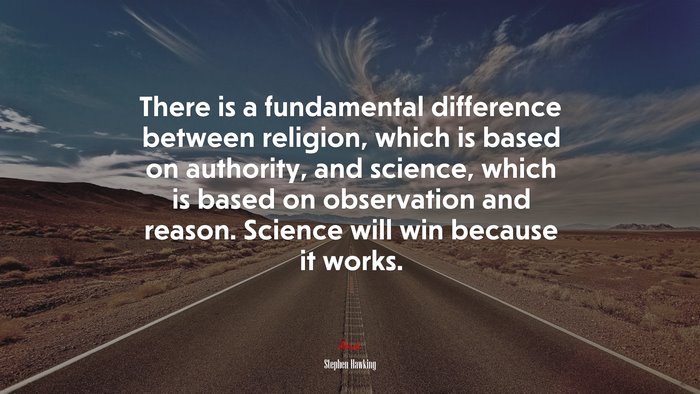 There is a fundamental difference between religion, which is based on authority, and science, which is based on observation and reason. Science will win because it works. | Stephen Hawking quote