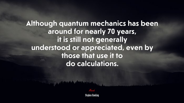 Although quantum mechanics has been around for nearly 70 years, it is still not generally understood or appreciated, even by those that use it to do calculations. | Stephen Hawking quote