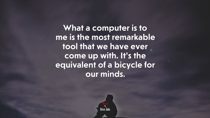 What a computer is to me is the most remarkable tool that we have ever come up with. It’s the equivalent of a bicycle for our minds. | Steve Jobs quote
