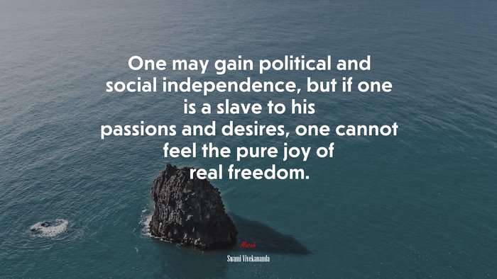 One may gain political and social independence, but if one is a slave to his passions and desires, one cannot feel the pure joy of real freedom. | Swami Vivekananda quote