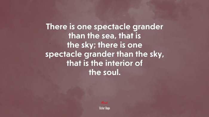 There is one spectacle grander than the sea, that is the sky; there is one spectacle grander than the sky, that is the interior of the soul. | Victor Hugo quote