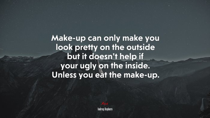 Make-up can only make you look pretty on the outside but it doesn’t help if your ugly on the inside. Unless you eat the make-up. | Audrey Hepburn quote