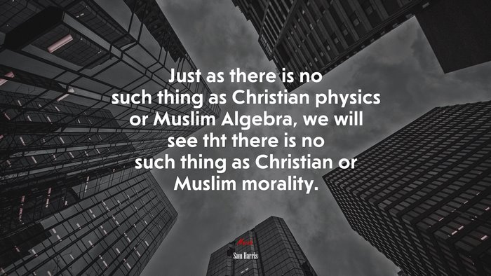 Just as there is no such thing as Christian physics or Muslim Algebra, we will see tht there is no such thing as Christian or Muslim morality. | Sam Harris quote