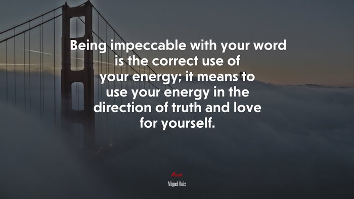 Being impeccable with your word is the correct use of your energy; it means to use your energy in the direction of truth and love for yourself. | Miguel Ruiz quote