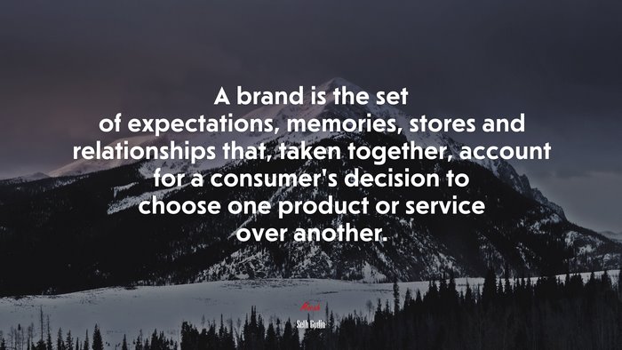 A brand is the set of expectations, memories, stores and relationships that, taken together, account for a consumer’s decision to choose one product or service over another. | Seth Godin quote