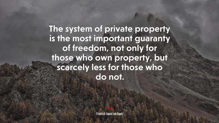 The system of private property is the most important guaranty of freedom, not only for those who own property, but scarcely less for those who do not. | Friedrich August von Hayek quote