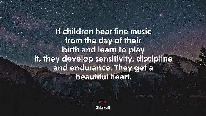 If children hear fine music from the day of their birth and learn to play it, they develop sensitivity, discipline and endurance. They get a beautiful heart. | Shinichi Suzuki quote
