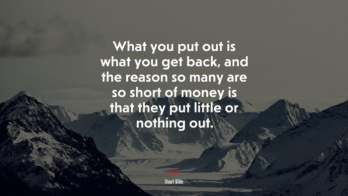 What you put out is what you get back, and the reason so many are so short of money is that they put little or nothing out. | Stuart Wilde quote