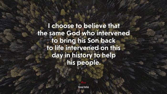 I choose to believe that the same God who intervened to bring his Son back to life intervened on this day in history to help his people. | Steven Furtick quote