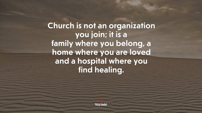 Church is not an organization you join; it is a family where you belong, a home where you are loved and a hospital where you find healing. | Nicky Gumbel quote