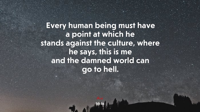 Every human being must have a point at which he stands against the culture, where he says, this is me and the damned world can go to hell. | Rollo May quote