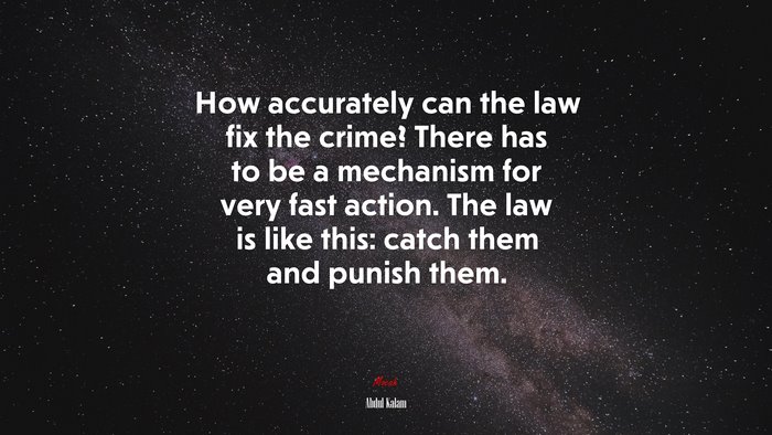 How accurately can the law fix the crime? There has to be a mechanism for very fast action. The law is like this: catch them and punish them. | Abdul Kalam quote