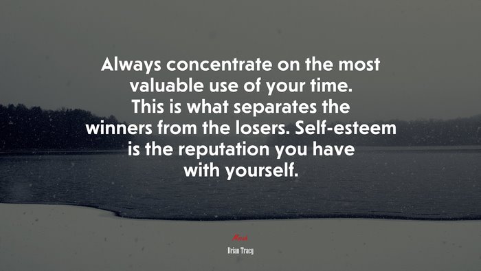 Always concentrate on the most valuable use of your time. This is what separates the winners from the losers. Self-esteem is the reputation you have with yourself. | Brian Tracy quote