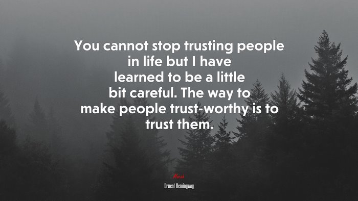 You cannot stop trusting people in life but I have learned to be a little bit careful. The way to make people trust-worthy is to trust them. | Ernest Hemingway quote
