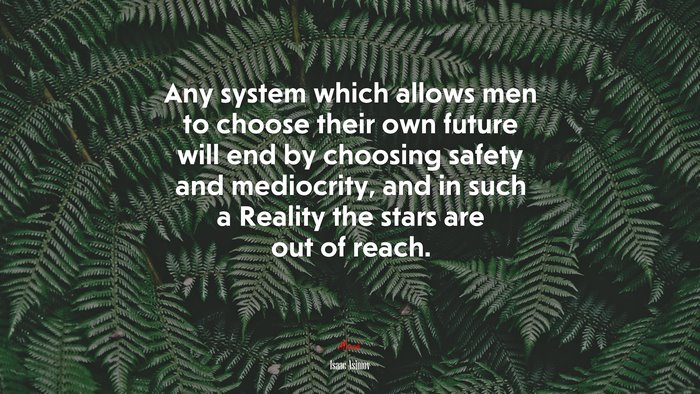 Any system which allows men to choose their own future will end by choosing safety and mediocrity, and in such a Reality the stars are out of reach. | Isaac Asimov quote