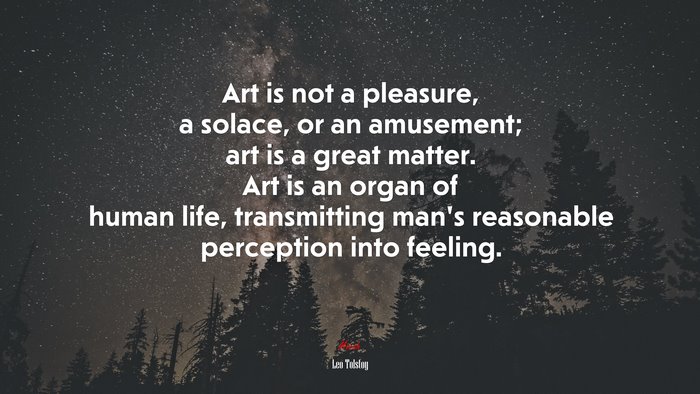 Art is not a pleasure, a solace, or an amusement; art is a great matter. Art is an organ of human life, transmitting man’s reasonable perception into feeling. | Leo Tolstoy quote