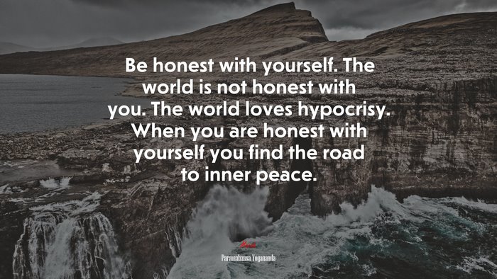 Be honest with yourself. The world is not honest with you. The world loves hypocrisy. When you are honest with yourself you find the road to inner peace. | Paramahansa Yogananda quote